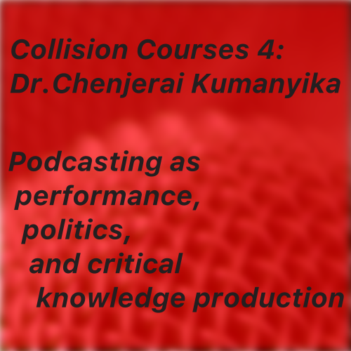 Collision Courses 4: Dr. Chenjerai Kumanyika - Podcasting as performance, politics, and critical knowledge production